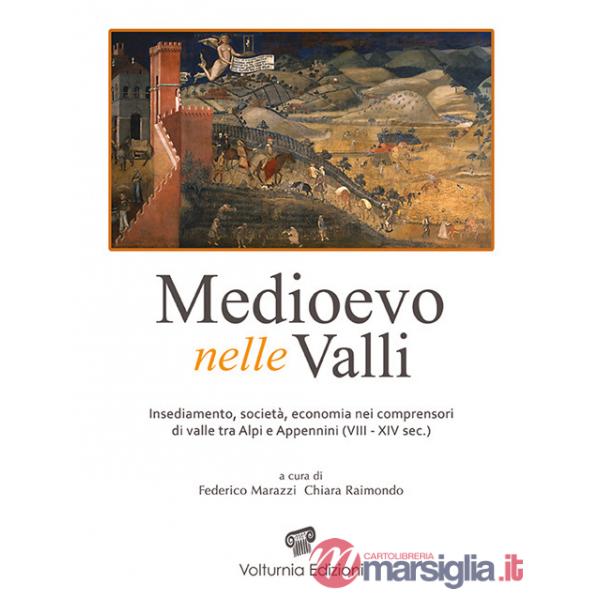 Medioevo nelle valli. Insediamenti, società, economia nei comprensori di valle tra Alpi e Appennini (VIII-XIV sec.). Ediz. illus