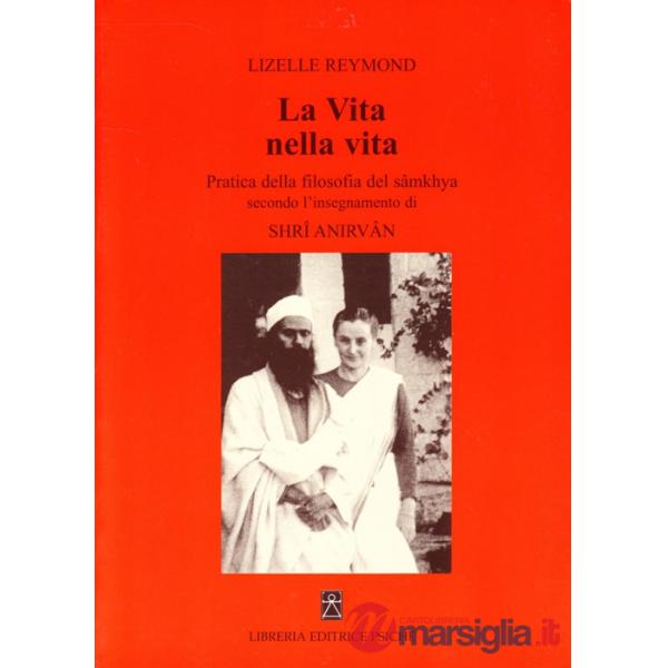 Vita nella vita. Pratica della filosofia del sâmkhya secondo l'insegnamento di Shrî Anirvân (La)