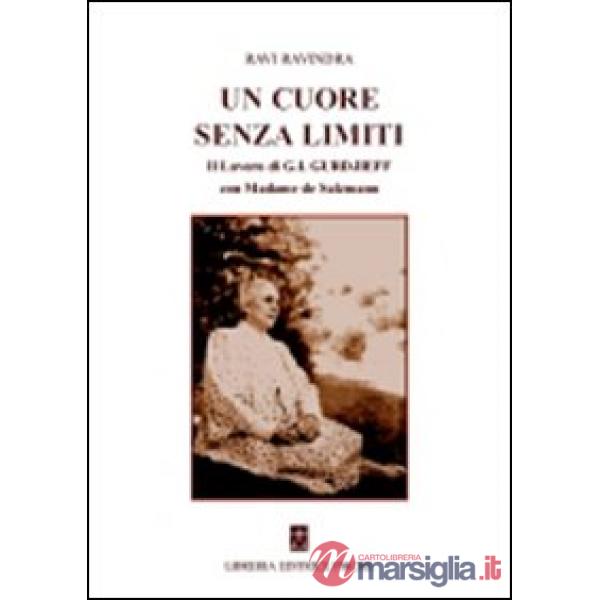 Cuore senza limiti. Il lavoro di G. I. Gurdjieff con Madame de Salzmann (Un)