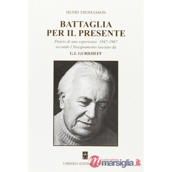 Battaglia per il presente. Diario di una esperienza. 1947-1967 secondo l'insegnamento lasciato da G. I. Gurdjieff