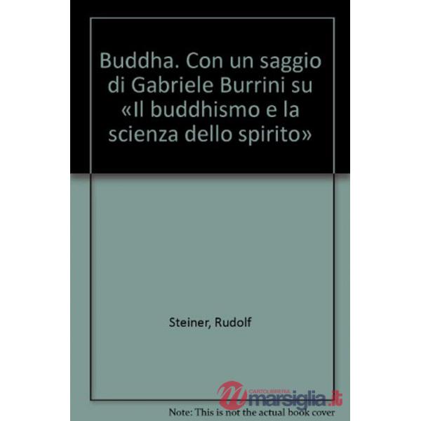 Buddha. Con un saggio di Gabriele Burrini su «Il buddhismo e la scienza dello spirito»