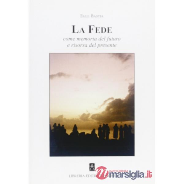 Fede. Come memoria del futuro e risorsa del presente (La)