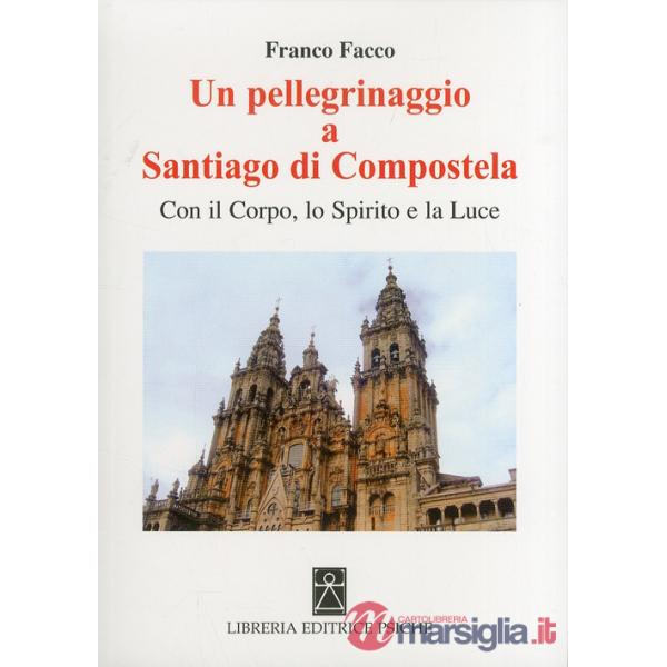 Pellegrinaggio a Santiago di Compostela. Con il corpo, lo spirito e la luce (Un)
