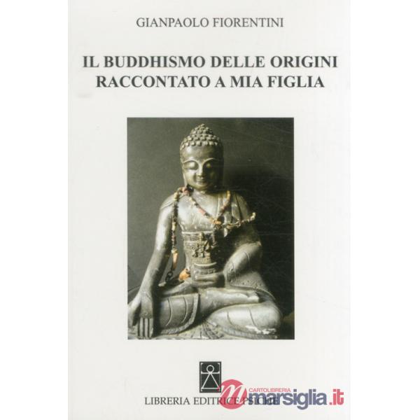 Buddhismo delle origini raccontato a mia figlia (Il)