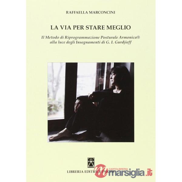 Via per stare meglio. Il metodo di riprogrammazione posturale armonica alla luce degli insegnamenti di G. I. Gurdjieff (La)