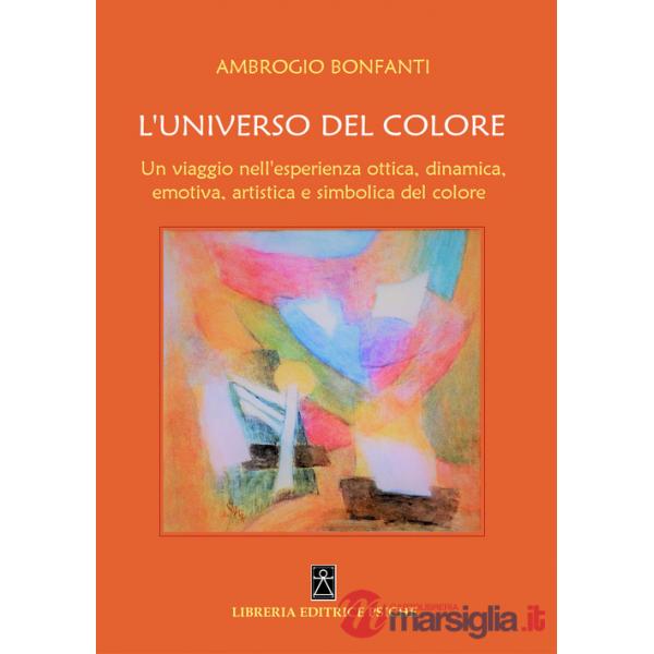 Universo del colore. Un viaggio nell'esperienza ottica, dinamica, emotica, artistica e simbolica del colore (L')