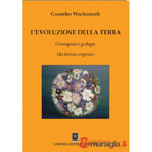 Evoluzione della terra. Cosmogonia e geologia. Un divenire organico (L')