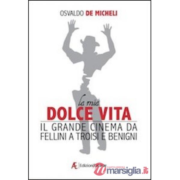 Mia dolce vita. Il grande cinema da Fellini a Troisi e Benigni (La)