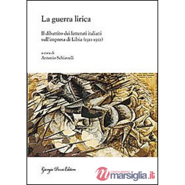 Guerra lirica. Il dibattito dei letterati italiani sull'impresa si Libia (1911-1912) (La)