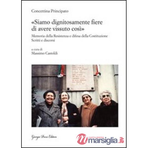 «Siamo dignitosamente fiere di avere vissuto così». Memoria della resistenza e difesa della costituzione. Scritti e discorsi
