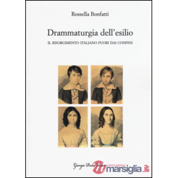 Drammaturgia dell'esilio. Il Risorgimento italiano fuori dai confini