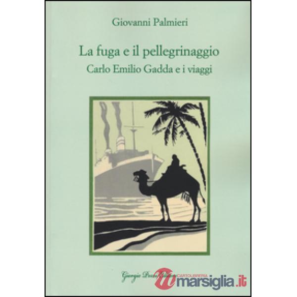 Fuga e il pellegrinaggio. Carlo Emilio Gadda e i viaggi (La)