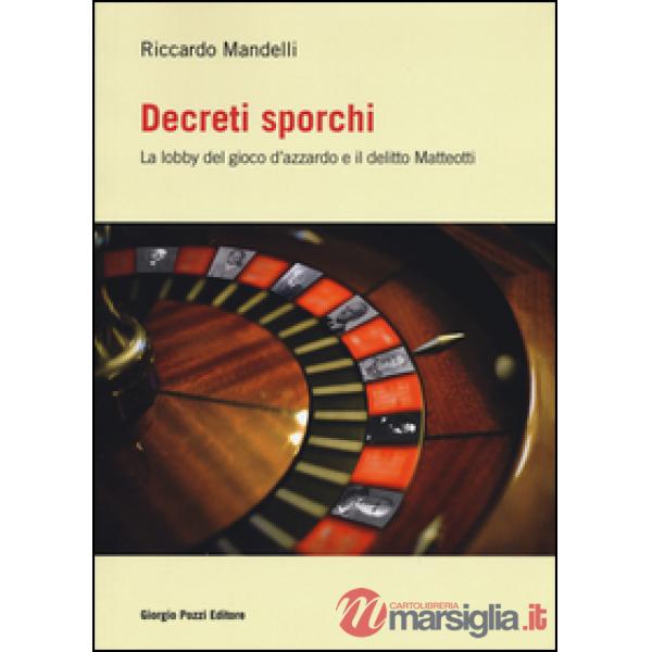 Decreti sporchi. La lobby del gioco d'azzardo e il delitto Matteotti
