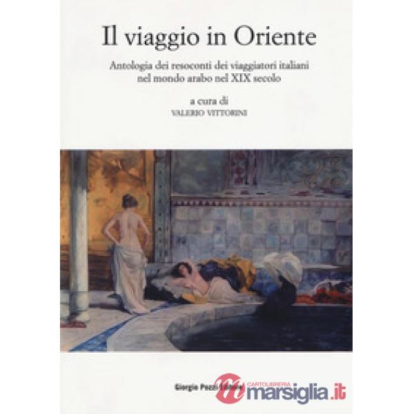 Viaggio in Oriente. Antologia dei resoconti dei viaggiatori italiani nel mondo arabo nel XIX secolo (Il)