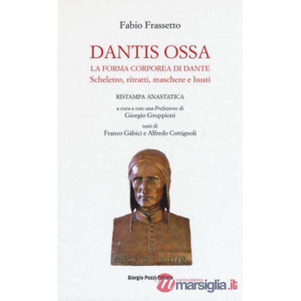 Dantis ossa. La forma corporea di Dante. Scheletro, ritratti, maschere e busti (rist. anast.)
