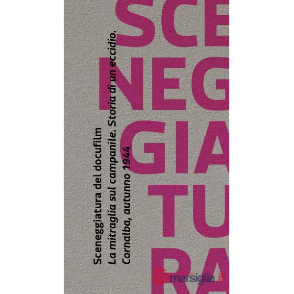 Sceneggiatura del docufilm «La mitraglia sul campanile». Storia di un eccidio. Cornalba autunno 1944