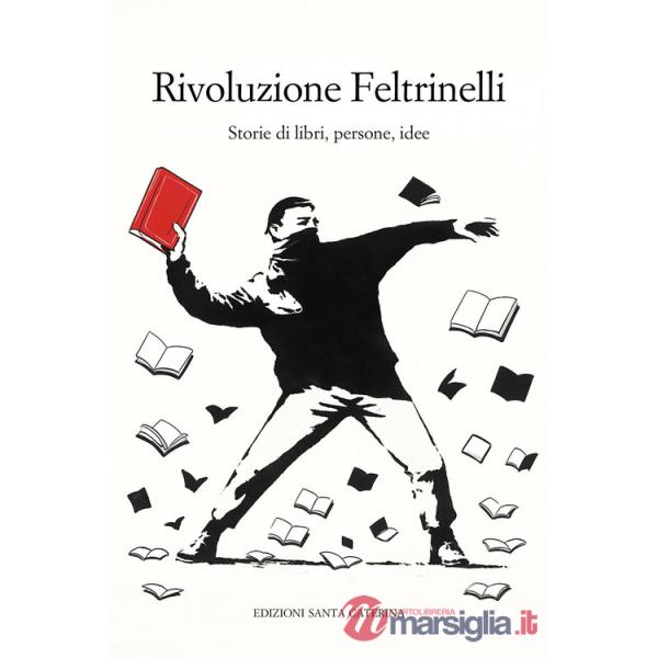 Rivoluzione Feltrinelli. Storie di libri, persone, idee