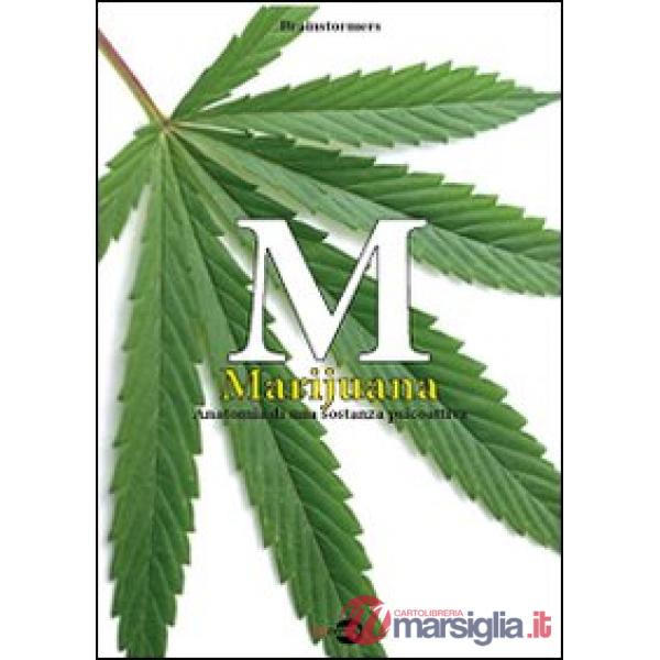 M. Marijuana. Anatomia di una sostanza psicoattiva