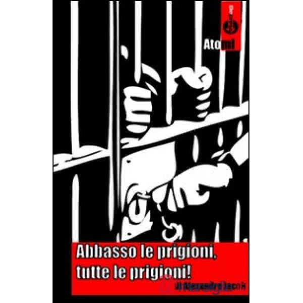 Abbasso le prigioni, tutte le prigioni!