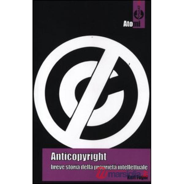 Anticopyright. Breve storia della proprietà intellettuale