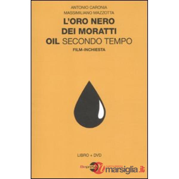 Oro nero dei Moratti. Oil secondo tempo. Film-inchiesta. Con DVD (L')