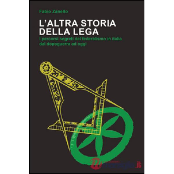Altra storia della Lega. I percorsi segreti del federalismo in Italia dal dopoguerra ad oggi (L')