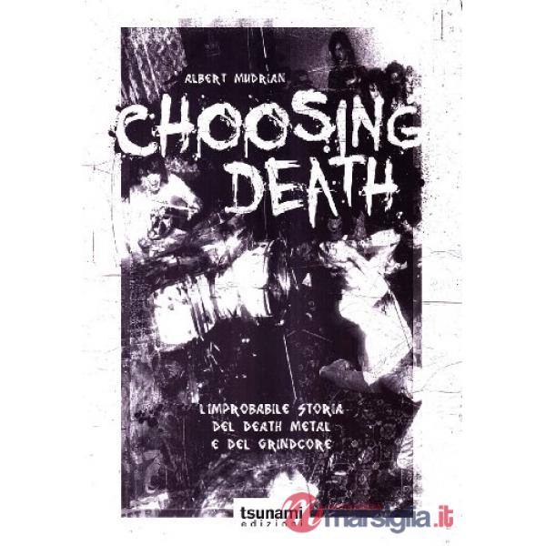 Choosing death. L'improbabile storia del death metal e del grindcore