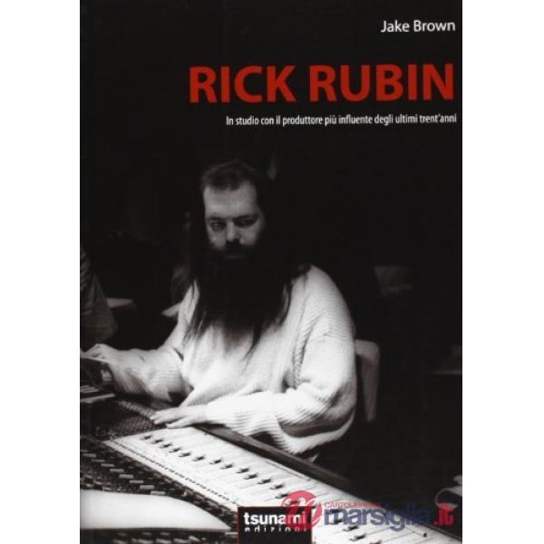 Rick Rubin. In studio con il produttore più influente degli ultimi trent'anni