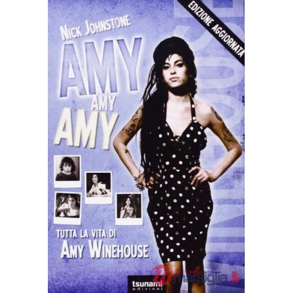 Amy, Amy, Amy. Tutta la vita di Amy Winehouse