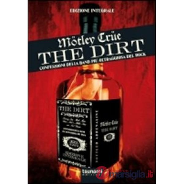 Dirt. Mötley Crüe. Confessioni della band più oltraggiosa del rock. Ediz. integr
