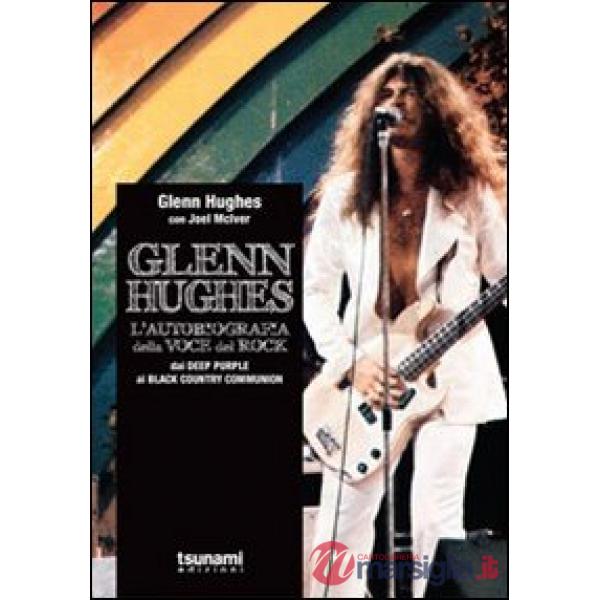 Glenn Hughes. L'autobiografia della voce del rock. Dai Deep Purple ai Black Country Communion