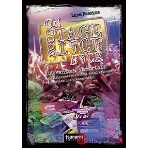 On stage-backstage. 100 canzoni immortali dall'alternative rock al metal estremo