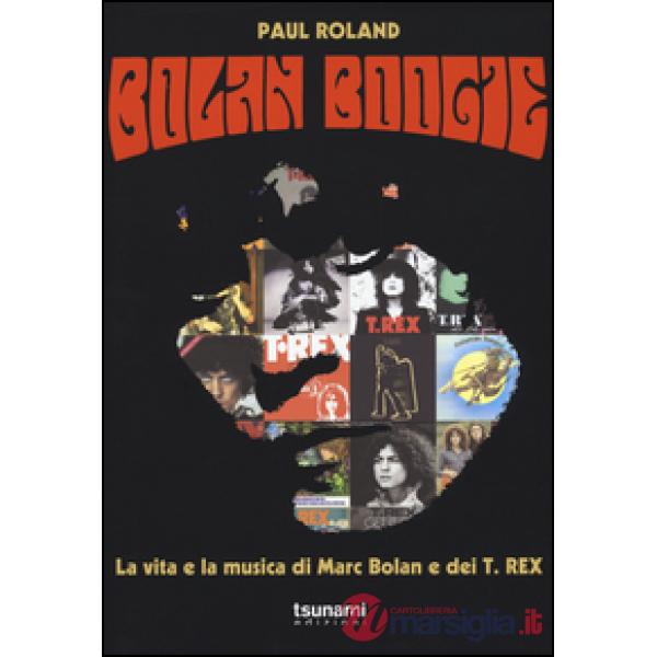 Bolan Boogie. La vita e la musica di Marc Bolan e dei T. Rex