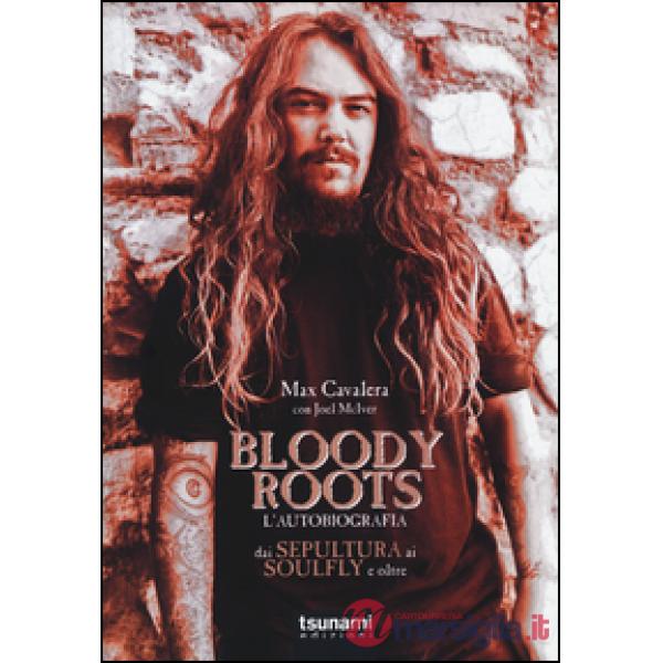 Bloody Roots. L'autobiografia. Dai Sepultura ai Soulfly e oltre