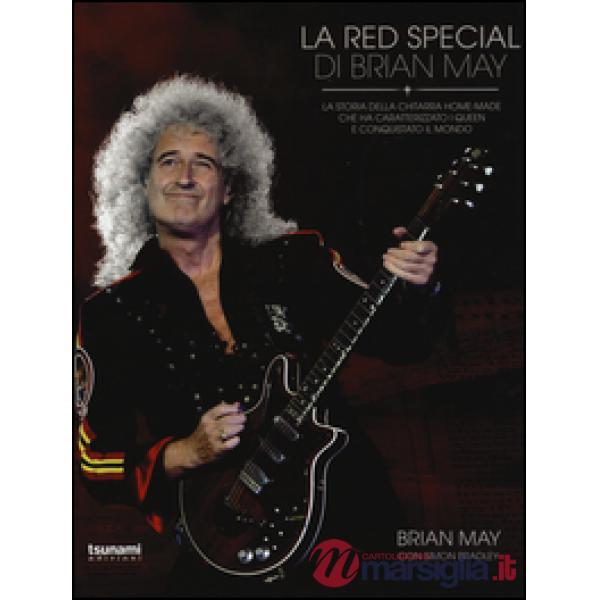 Red Special di Brian May. La storia della chitarra home-made che ha caratterizzato i Queen e conquistato il mondo (La)