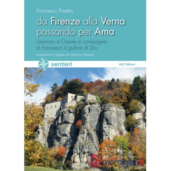 Da Firenze alla Verna passando per Ama. Cammino a Oriente in compagnia di Francesco il giullare di Dio. Ediz. italiana e inglese