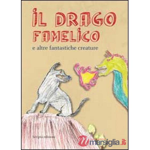 Drago famelico. E altre fantastiche creature (Il)