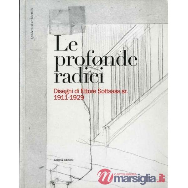 Profonde radici. Disegni di Ettore Sottsass sr. 1911-1929 (Le)