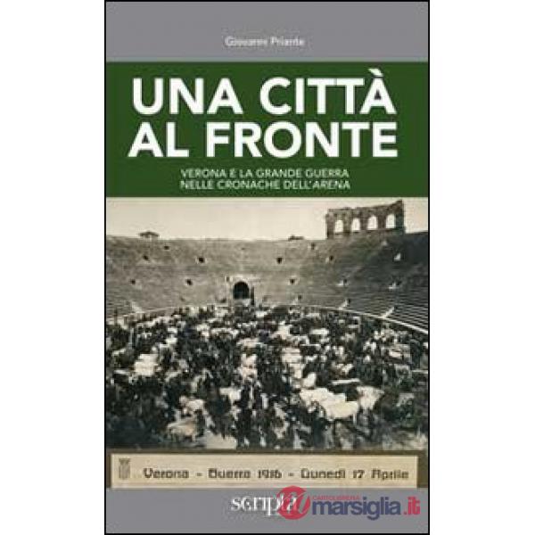 Città al fronte. Verona e la grande guerra nelle cronache dell'Arena (Una)