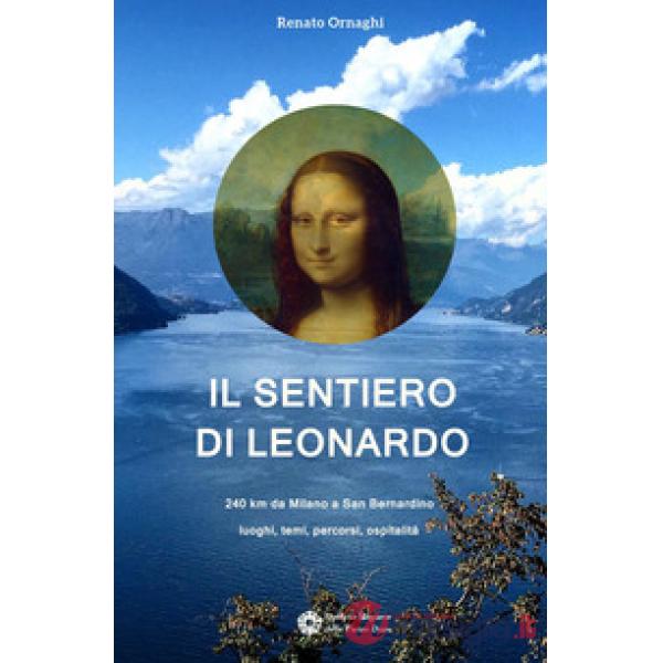 Sentiero di Leonardo. 240 km da Milano a San Bernardino. Luoghi, temi, percorsi,