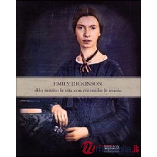 Emily Dickinson. «Ho sentito la vita con entrambe le mani»