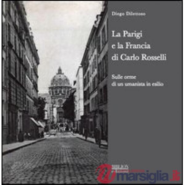 Parigi e la Francia di Carlo Rosselli. Sulle orme di un umanista in esilio (La)