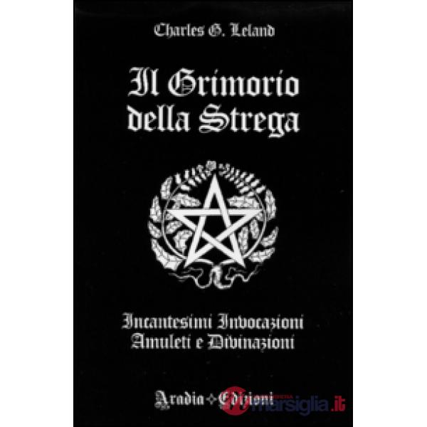 Il grimorio della strega. Incantesimi, invocazioni, amuleti e divinazioni