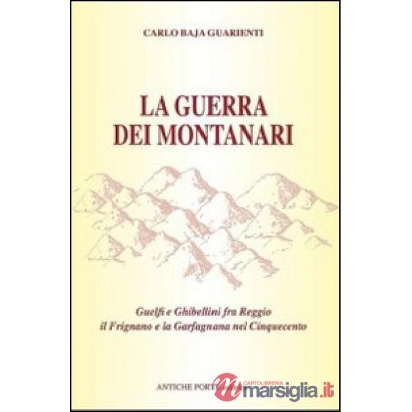Guerra dei montanari. Guelfi e ghibellini tra Reggio il Frignano e la Garfagnana (La)