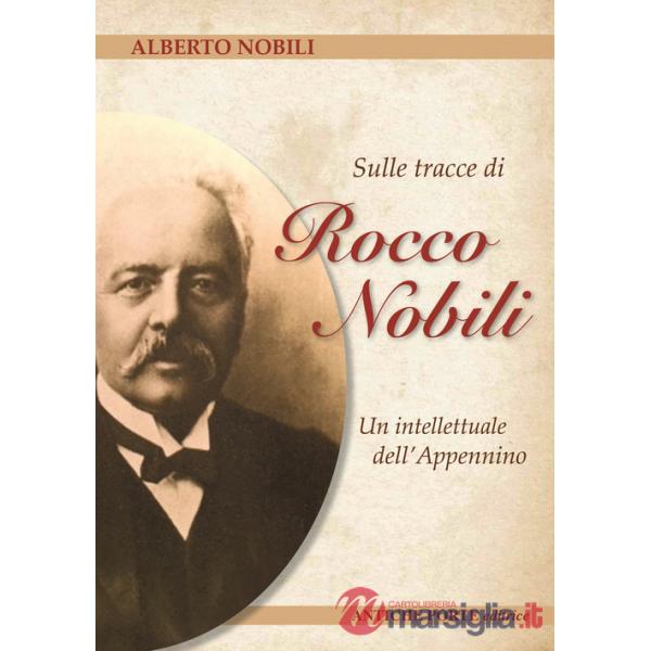 Sulle tracce di Rocco Nobili. Un intellettuale dell' Appennino