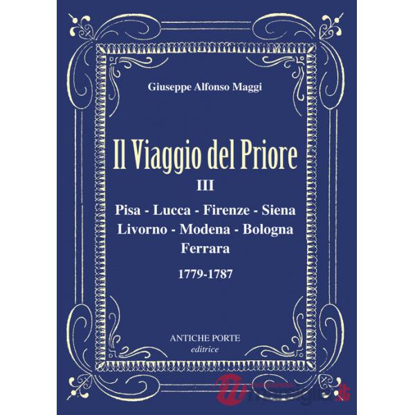 Viaggio del Priore (Il). Vol. 3: Pisa, Lucca, Firenze, Siena, Livorno, Modena, Bologna, Ferrara 1779-1787