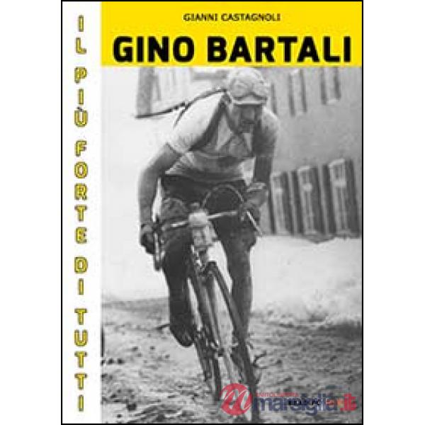 Gino Bartali il più forte di tutti. Su strada e contro l'uomo anche più forte di Coppi