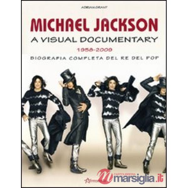 Michael Jackson. A visual documentary 1958-2009. Biografia completa del re del p