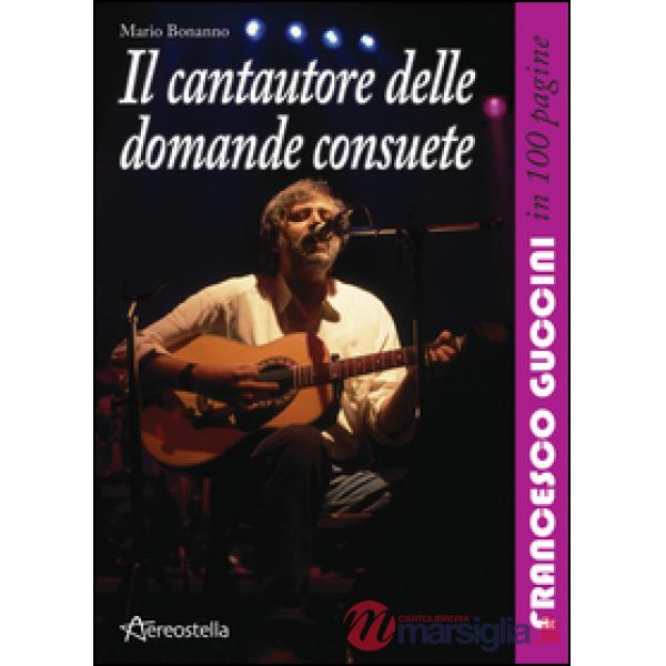 Cantautore delle domande consuete. Francesco Guccini in 100 pagine (Il)