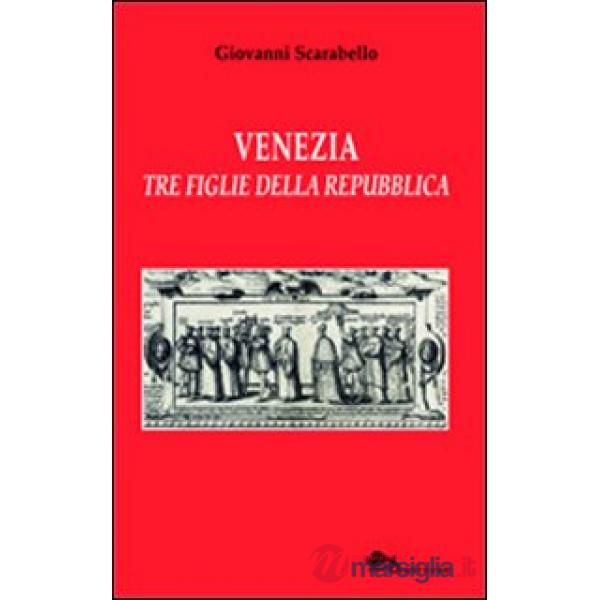 Venezia tre figlie della Repubblica Bianca Cappello Veronica Franco Arcangela Tarabotti